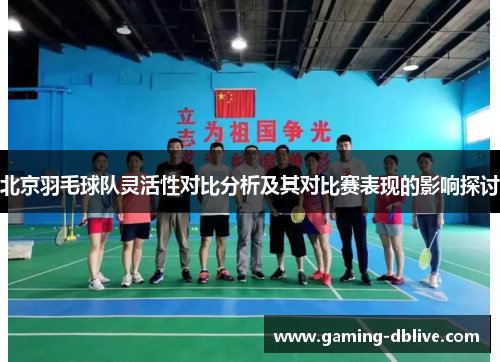 北京羽毛球队灵活性对比分析及其对比赛表现的影响探讨