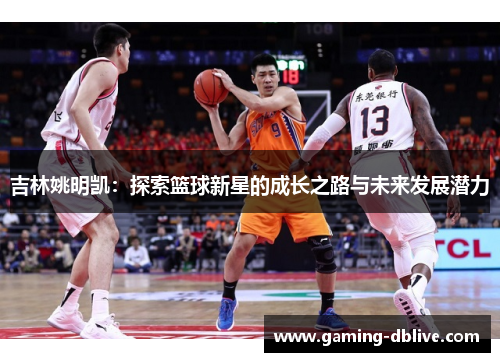 吉林姚明凯：探索篮球新星的成长之路与未来发展潜力
