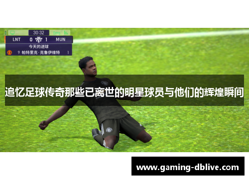 追忆足球传奇那些已离世的明星球员与他们的辉煌瞬间