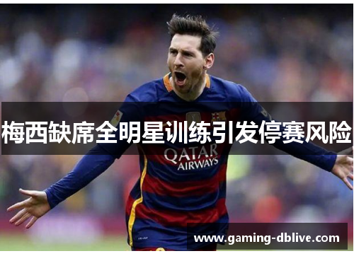 梅西缺席全明星训练引发停赛风险